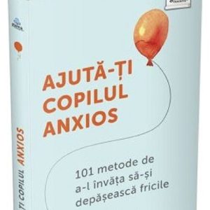 Ajuta-ti copilul anxios: 101 metode de a-l invata sa-si depaseasca fricile, Gama, Carti Parenting – ofertă, preț și specificații