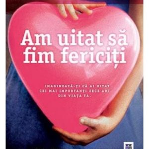 Am uitat sa fim fericiti