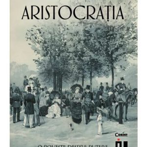 Aristocratia. O poveste despre putere si lux in istoria moderna
