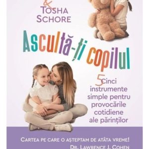 Asculta-ti copilul: cinci instrumente simple pentru a face fata provocarilor cotidiene ale parintilor