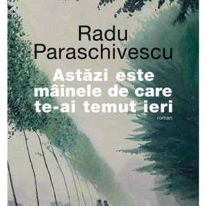 Astazi este mainele de care te-ai temut ieri - Radu Paraschivescu
