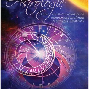 Astrologie – O cale intuitiva ezoterica de transformare profunda a vietii si a destinului