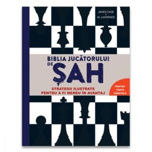 Biblia jucatorului de sah - Strategii ilustrate pentru a fi mereu in avantaj