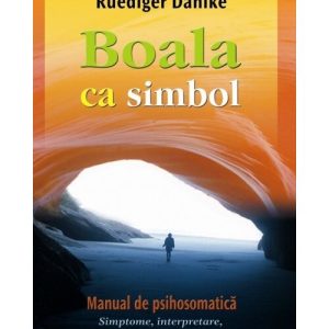 Boala ca simbol. Manual de psihosomatica