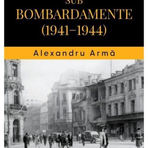 Bucurestiul sub bombardamente: 1941-1944