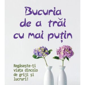 Bucuria de a trai cu mai putin