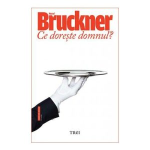 Ce doreste domnul? - Pascal Bruckner