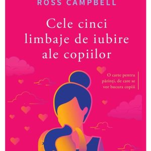 Cele cinci limbaje de iubire ale copiilor. Editia a V-a