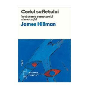Codul sufletului. In cautarea caracterului si a vocatiei - James Hillman