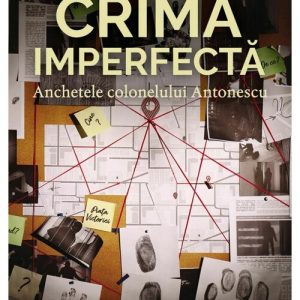 Crima imperfecta. Anchetele colonelului Antonescu
