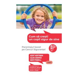 Cum sa cresti un copil sigur de sine. Parentajul bazat pe Cercul Sigurantei