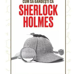 Cum sa gandesti ca Sherlock Holmes