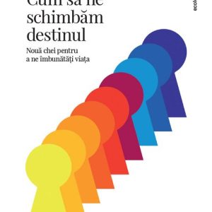 Cum sa ne schimbam destinul: 9 chei pentru a ne imbunatati viata