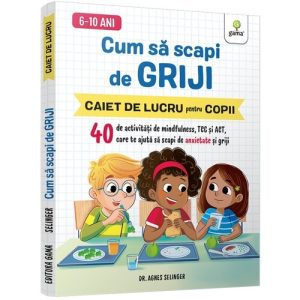 Cum sa scapi de griji • 40 de activitati de mindfulness
