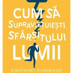Cum sa supravietuiesti sfarsitului lumii