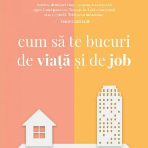 Cum sa te bucuri de viata si de job