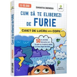 Cum sa te eliberezi de furie • 50 de activitati distractive care te ajuta sa-ti pastrezi calmul si sa faci alegeri mai bune