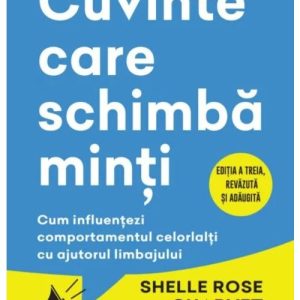 Cuvinte care schimba minti. Cum influentezi comportamentul celorlalti cu ajutorul limbajului