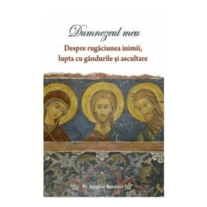 DUMNEZEUL MEU - Despre rugaciunea inimii si ascultare