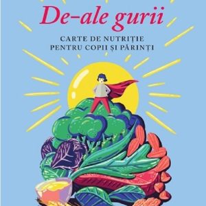 De-ale gurii. Carte de nutritie pentru copii si parinti