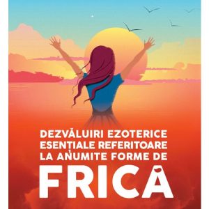 Dezvaluiri ezoterice esentiale referitoare la anumite forme de FRICA
