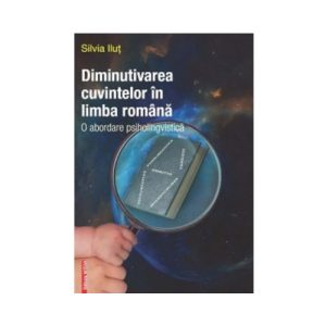 Diminutivarea cuvintelor in limba romana. O abordare psiholingvistica