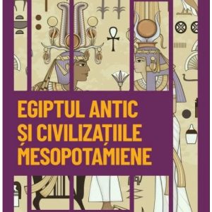 Egiptul antic si civilizatiile mesopotamiene. Primele imperii din istorie