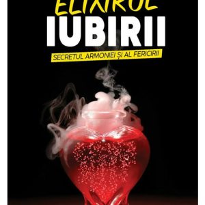 Elixirul iubirii. Secretul armoniei si al fericirii