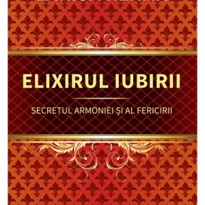 Elixirul iubirii. Secretul armoniei si al fericirii