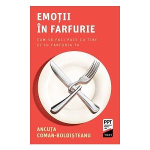 Emotii in farfurie. Cum sa faci pace cu tine si cu farfuria ta