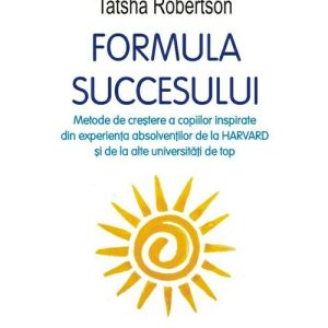 Formula succesului. Metode de crestere a copiilor inspirate din experienta absolventilor de la Harvard si de la alte universitati de top