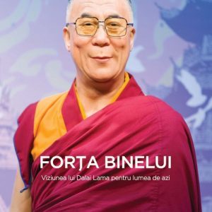 Forța binelui - Viziunea lui Dalai Lama pentru lumea de azi