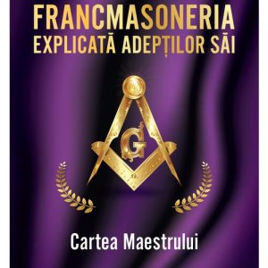 Francmasoneria explicata adeptilor sai. Cartea Maestrului