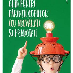 Ghid pentru parintii copiilor (cu adevarat) supradotati