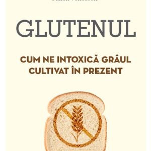 Glutenul: cum ne intoxica graul cultivat in prezent