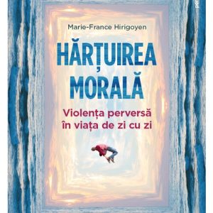 Hartuirea morala: violenta perversa in viata de zi cu zi