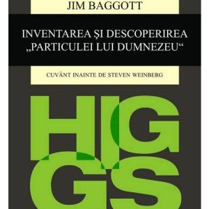 Higgs. Inventarea si descoperirea Particulei lui Dumnezeu