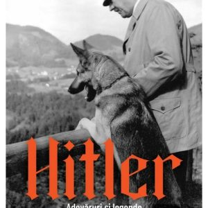 Hitler. Adevaruri si legende