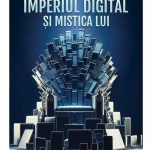 Imperiul digital si mistica lui