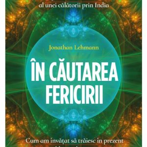 In cautarea fericirii: cum am invatat sa traiesc in prezent si sa ma eliberez de tirania mintii