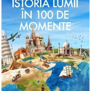 Istoria Lumii in 100 de Momente