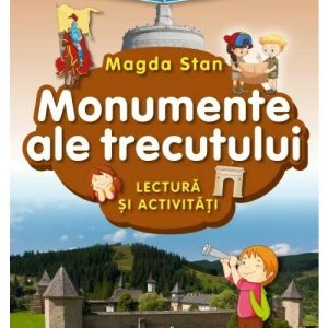 Istoria Romaniei - istoria mea. Monumente ale trecutului. Lectura si activitati