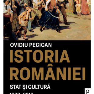Istoria Romaniei – Stat si cultura (1866-2018)