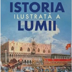 Istoria ilustrata a lumii - Editie Premium
