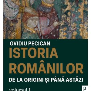 Istoria romanilor de la origini si pana astazi (Vol. 1)