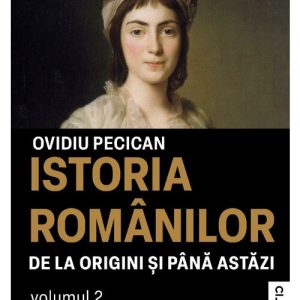 Istoria romanilor de la origini si pana astazi. Vol 2
