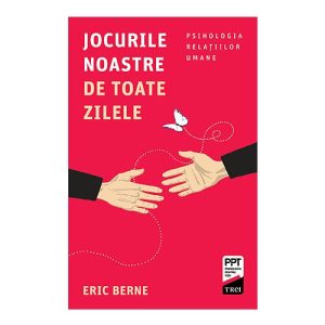 Jocurile noastre de toate zilele. Psihologia relatiilor umane