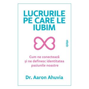 Lucrurile pe care le iubim - Dr. Aaron Ahuvia