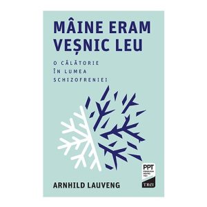 Maine eram vesnic leu. O calatorie in lumea schizofreniei