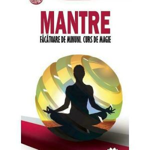 Mantre facatoare de minuni. Curs de magie